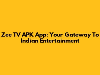 Zee TV APK App: Your Gateway To Indian Entertainment