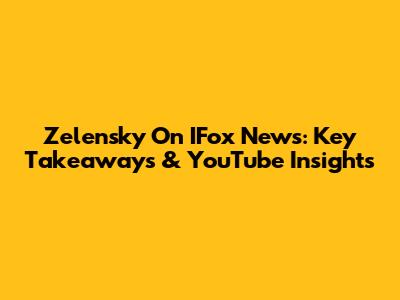 Zelensky On IFox News: Key Takeaways & YouTube Insights