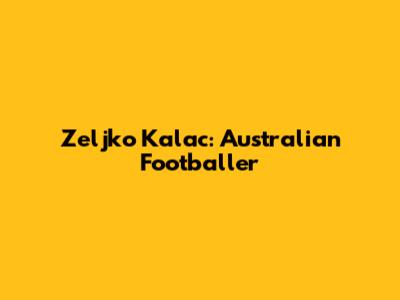 Zeljko Kalac: Australian Footballer