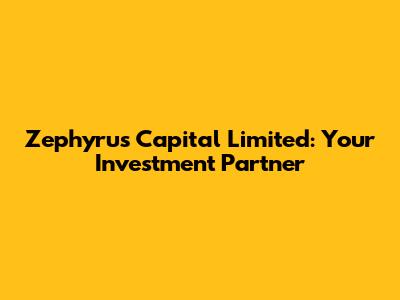 Zephyrus Capital Limited: Your Investment Partner