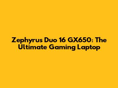 Zephyrus Duo 16 GX650: The Ultimate Gaming Laptop
