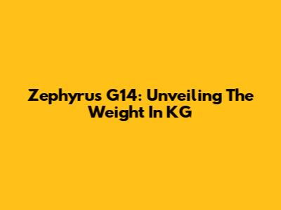Zephyrus G14: Unveiling The Weight In KG