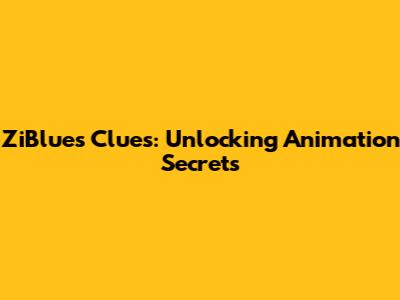 ZiBlue's Clues: Unlocking Animation Secrets