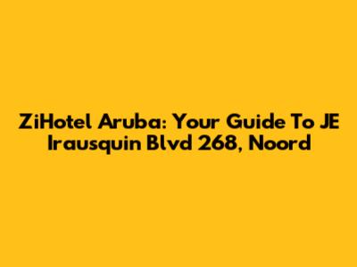 ZiHotel Aruba: Your Guide To JE Irausquin Blvd 268, Noord