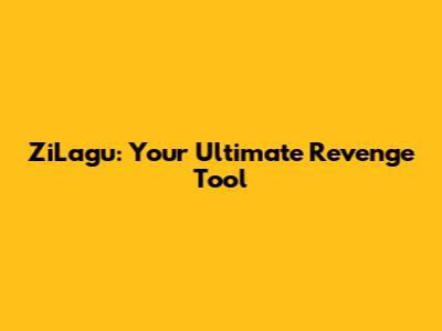 ZiLagu: Your Ultimate Revenge Tool