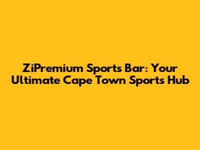 ZiPremium Sports Bar: Your Ultimate Cape Town Sports Hub