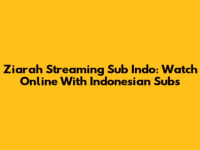 Ziarah Streaming Sub Indo: Watch Online With Indonesian Subs