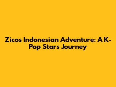 Zico's Indonesian Adventure: A K-Pop Star's Journey