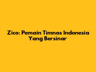 Zico: Pemain Timnas Indonesia Yang Bersinar