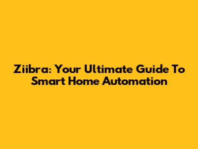 Ziibra: Your Ultimate Guide To Smart Home Automation