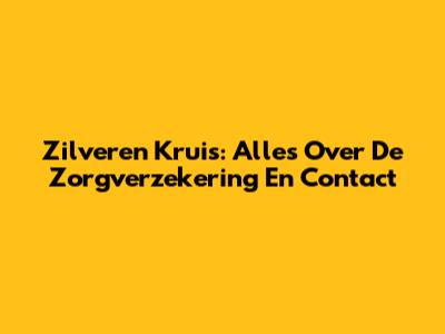 Zilveren Kruis: Alles Over De Zorgverzekering En Contact