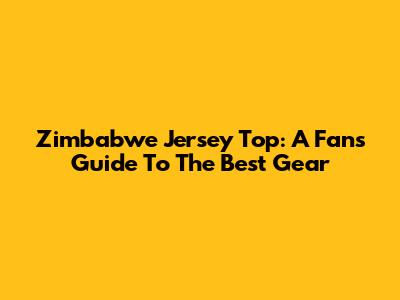 Zimbabwe Jersey Top: A Fan's Guide To The Best Gear