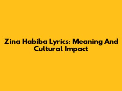 Zina Habiba Lyrics: Meaning And Cultural Impact