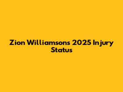 Zion Williamson's 2025 Injury Status