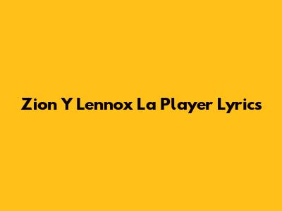 Zion Y Lennox "La Player" Lyrics