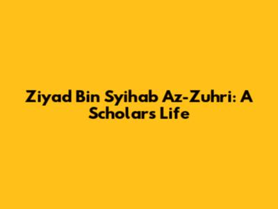 Ziyad Bin Syihab Az-Zuhri: A Scholar's Life
