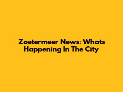 Zoetermeer News: What's Happening In The City