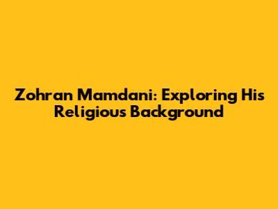 Zohran Mamdani: Exploring His Religious Background