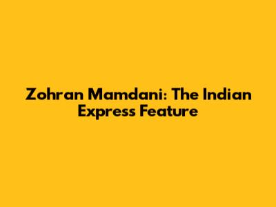 Zohran Mamdani: The Indian Express Feature