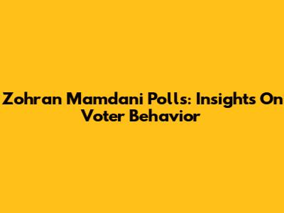 Zohran Mamdani Polls: Insights On Voter Behavior