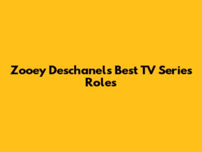 Zooey Deschanel's Best TV Series Roles