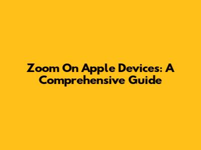 Zoom On Apple Devices: A Comprehensive Guide