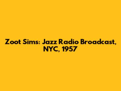 Zoot Sims: Jazz Radio Broadcast, NYC, 1957
