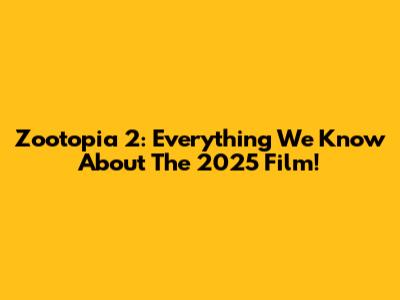 Zootopia 2: Everything We Know About The 2025 Film!
