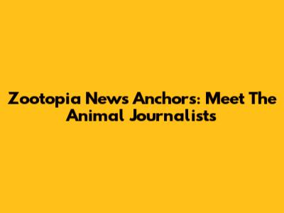 Zootopia News Anchors: Meet The Animal Journalists