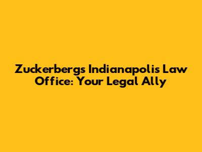 Zuckerberg's Indianapolis Law Office: Your Legal Ally