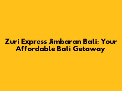 Zuri Express Jimbaran Bali: Your Affordable Bali Getaway