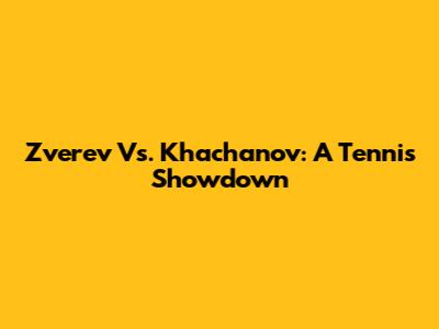 Zverev Vs. Khachanov: A Tennis Showdown